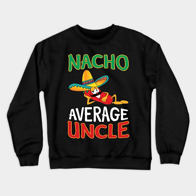 Mens Nacho Average Uncle - Funny Uncle Gift T-Shir Crewneck Sweatshirt by TeeLovely